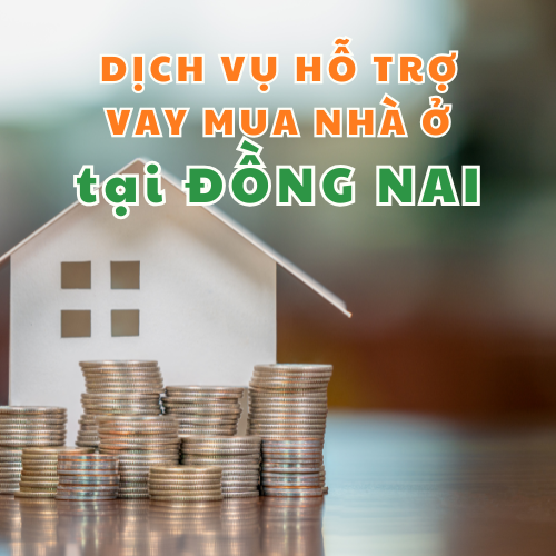 Dịch vụ hỗ trợ vay mua nhà ở tại Đồng Nai